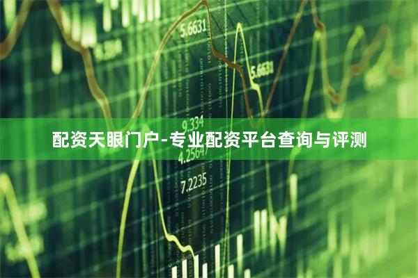 配资天眼门户-专业配资平台查询与评测