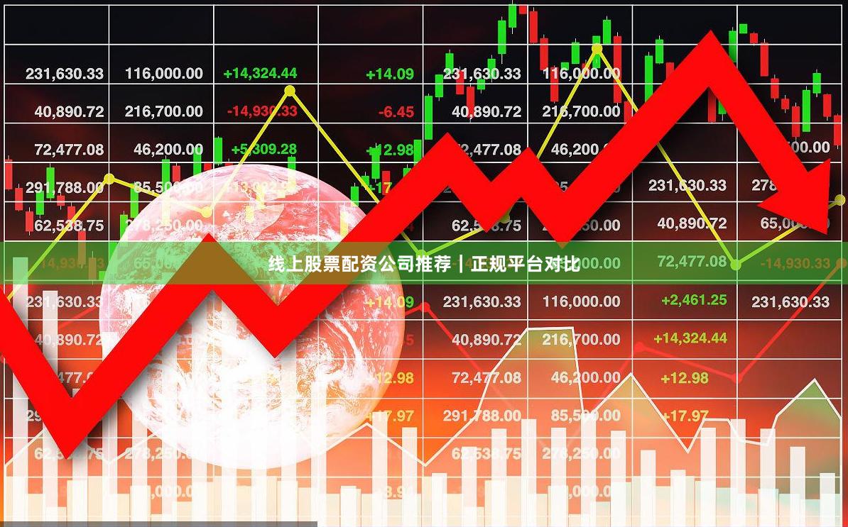 线上股票配资公司推荐｜正规平台对比